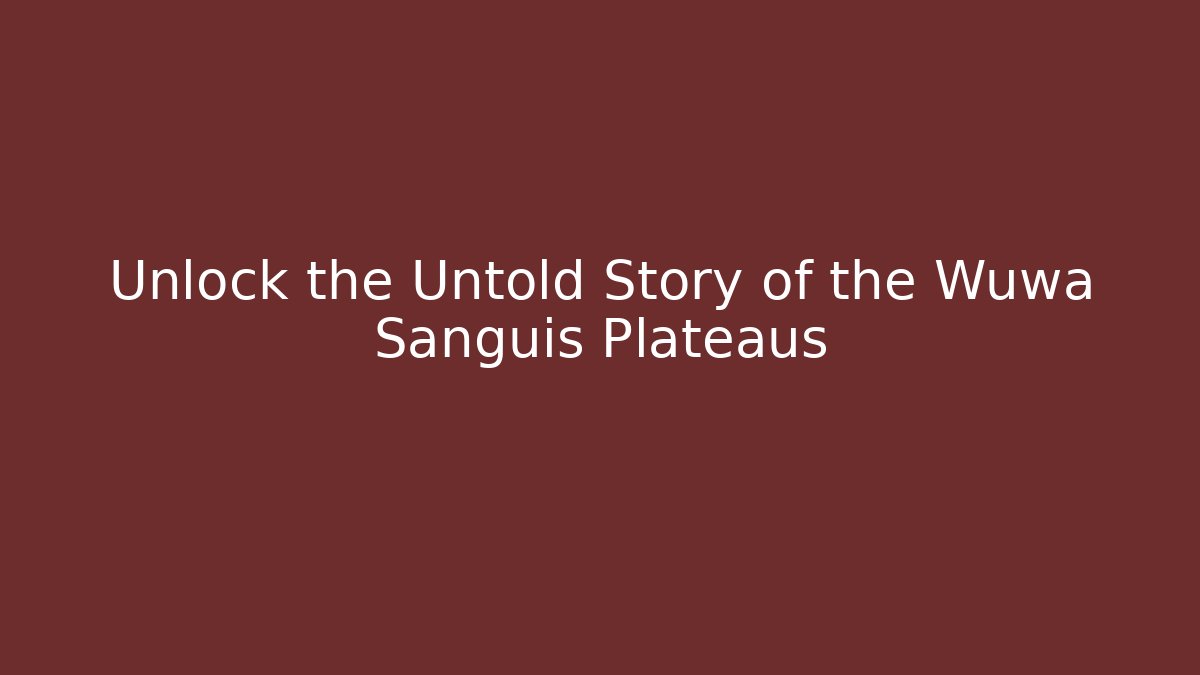 Unlock the Untold Story of the Wuwa Sanguis Plateaus