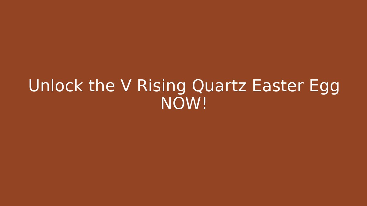 Unlock the V Rising Quartz Easter Egg NOW!