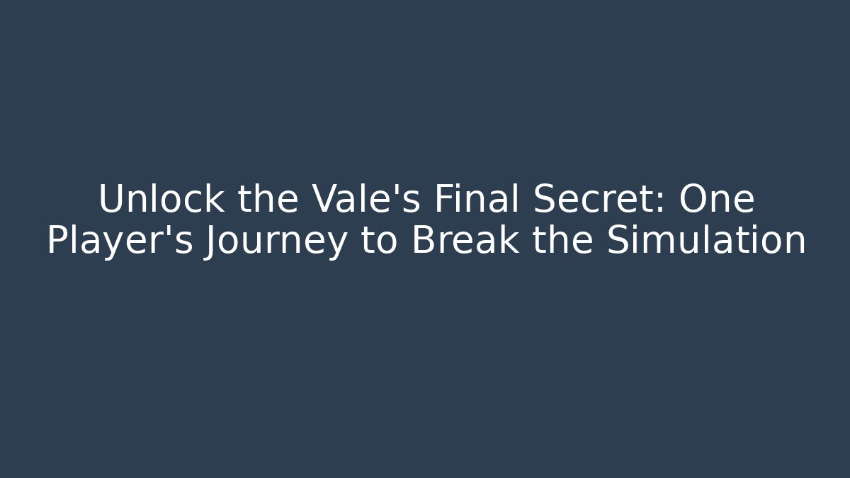 Unlock the Vale's Final Secret: One Player's Journey to Break the Simulation