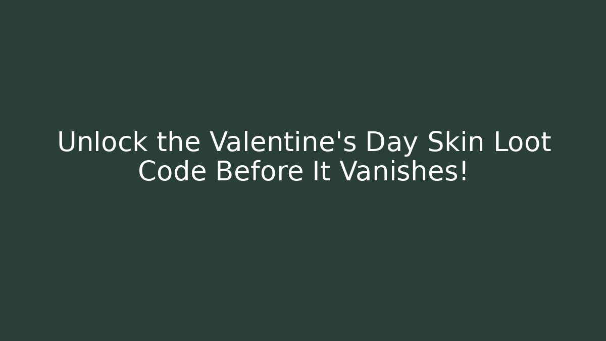 Unlock the Valentine's Day Skin Loot Code Before It Vanishes!