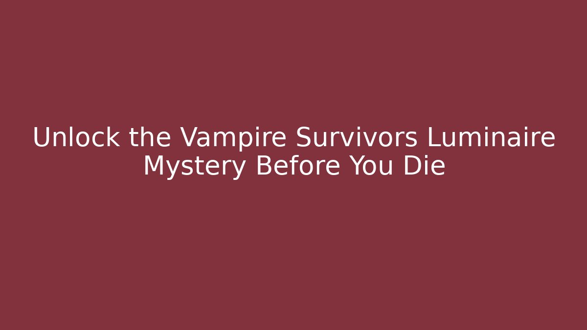 Unlock the Vampire Survivors Luminaire Mystery Before You Die