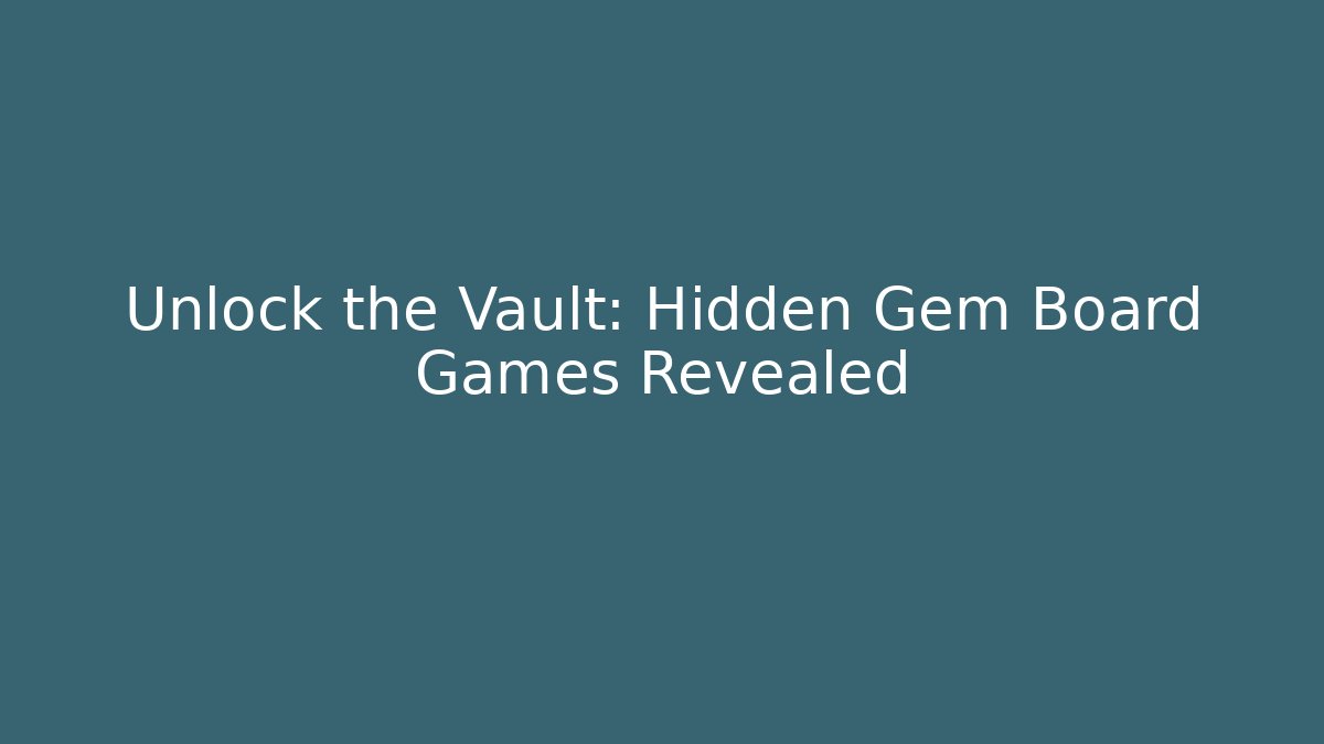 Unlock the Vault: Hidden Gem Board Games Revealed