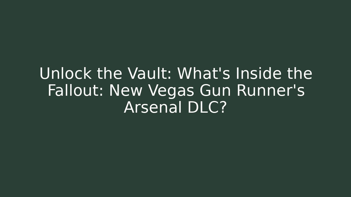 Unlock the Vault: What's Inside the Fallout: New Vegas Gun Runner's Arsenal DLC?
