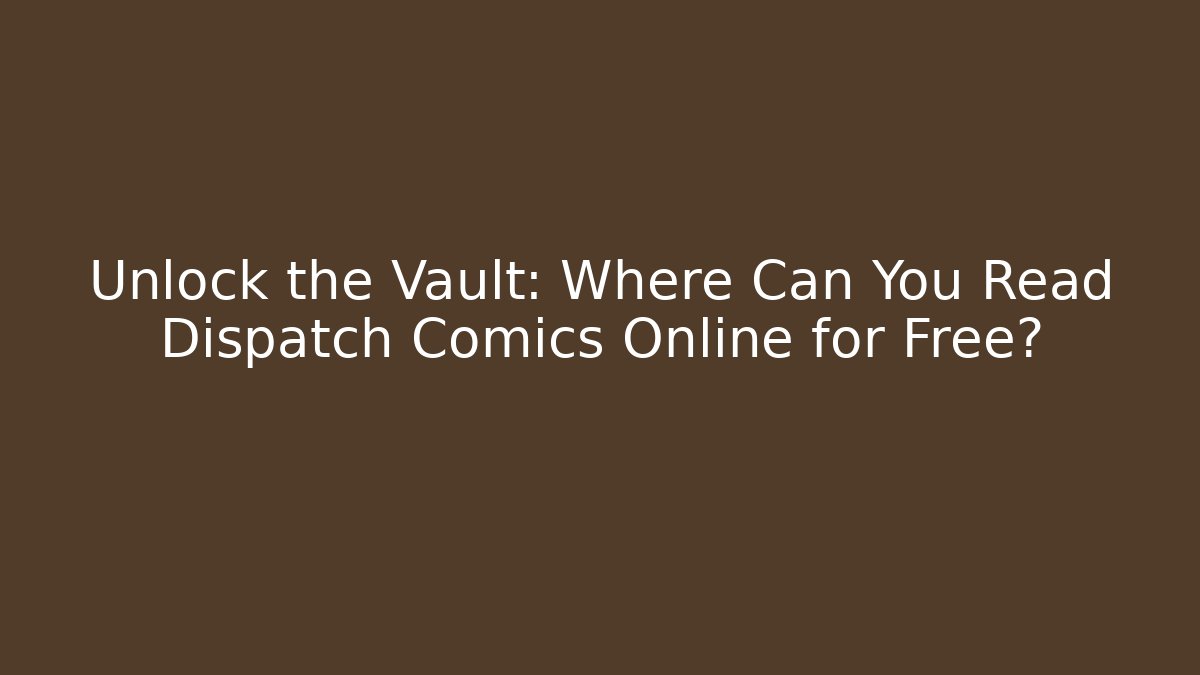 Unlock the Vault: Where Can You Read Dispatch Comics Online for Free?