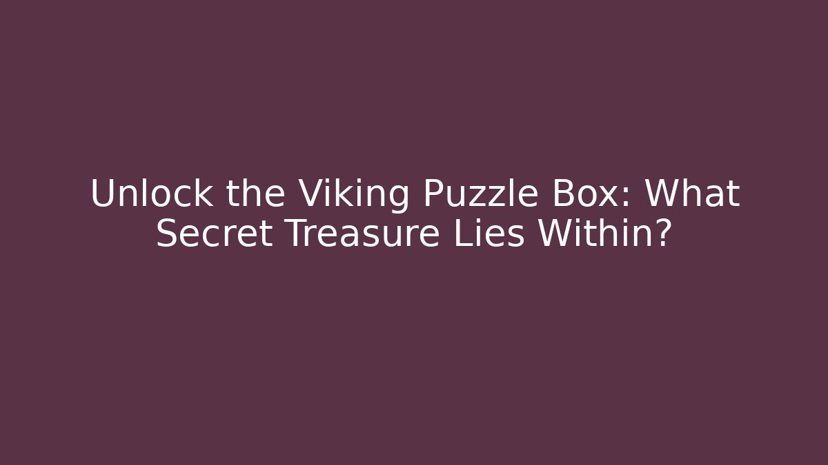 Unlock the Viking Puzzle Box: What Secret Treasure Lies Within?