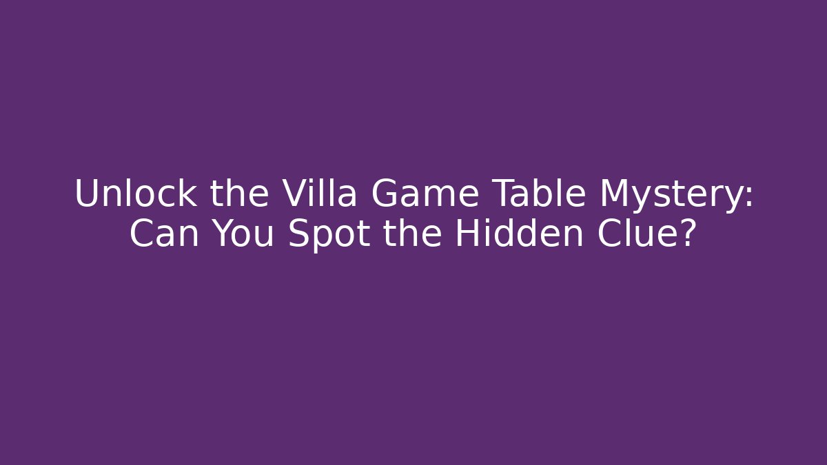 Unlock the Villa Game Table Mystery: Can You Spot the Hidden Clue?