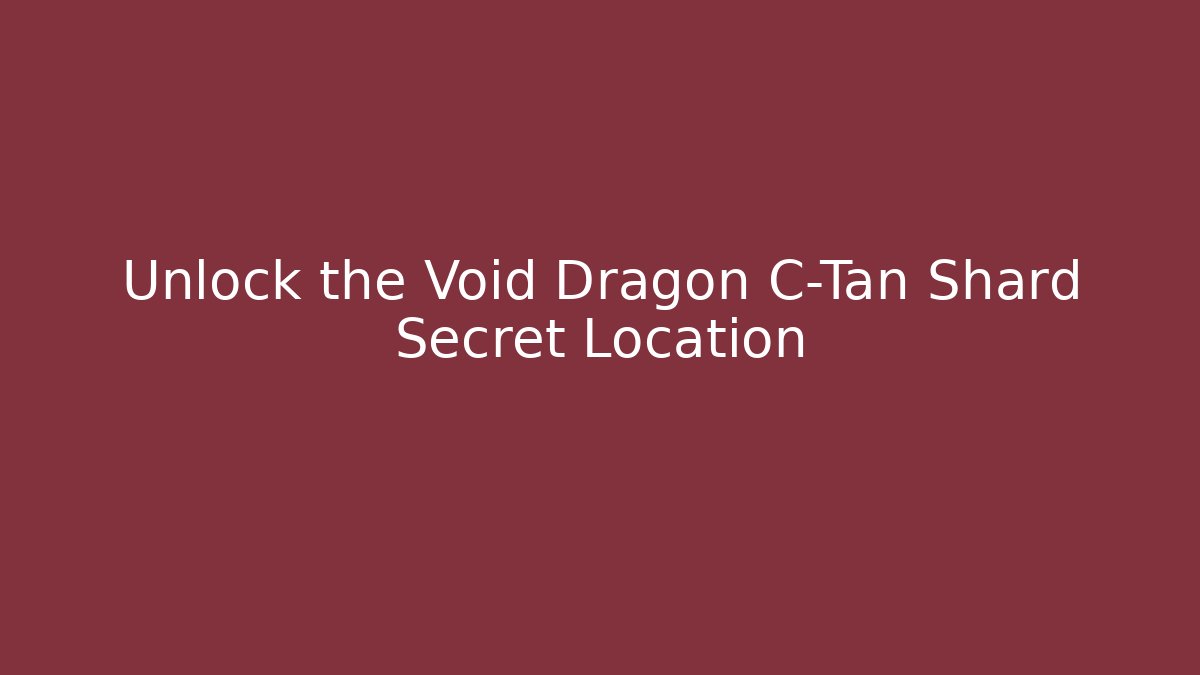 Unlock the Void Dragon C-Tan Shard Secret Location