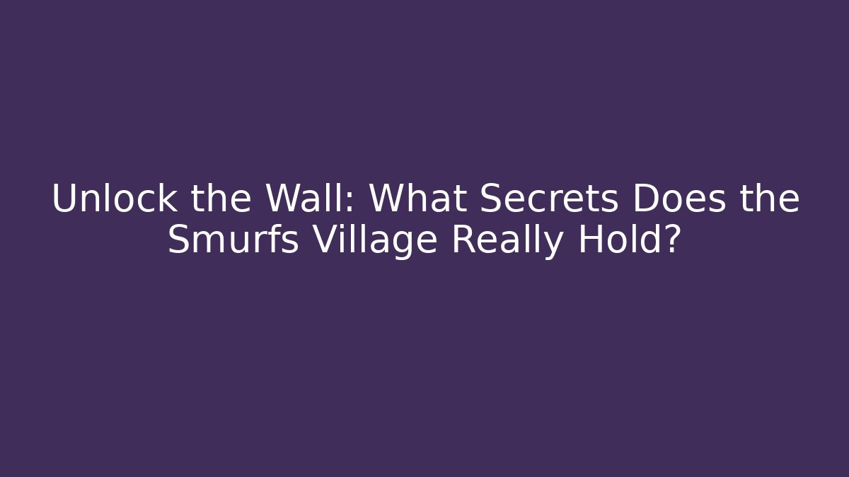 Unlock the Wall: What Secrets Does the Smurfs Village Really Hold?