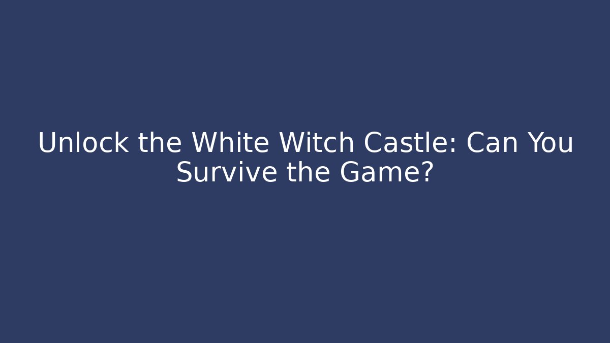Unlock the White Witch Castle: Can You Survive the Game?