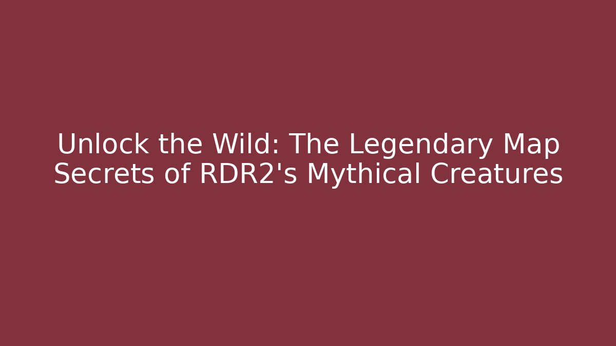 Unlock the Wild: The Legendary Map Secrets of RDR2’s Mythical Creatures