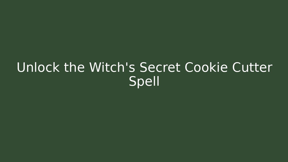 Unlock the Witch's Secret Cookie Cutter Spell - Método de Aprovação