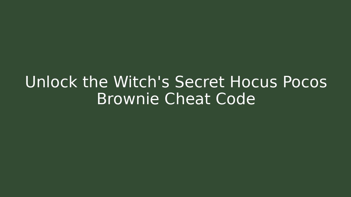 Unlock the Witch's Secret Hocus Pocos Brownie Cheat Code