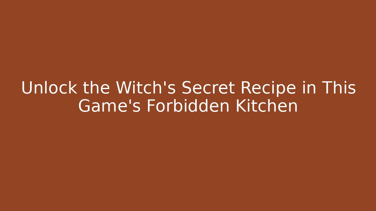 Unlock the Witch's Secret Recipe in This Game's Forbidden Kitchen - Método de Aprovação