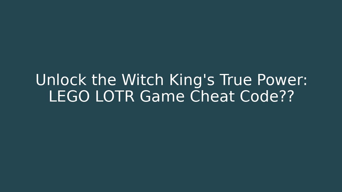 Unlock the Witch King's True Power: LEGO LOTR Game Cheat Code内幕