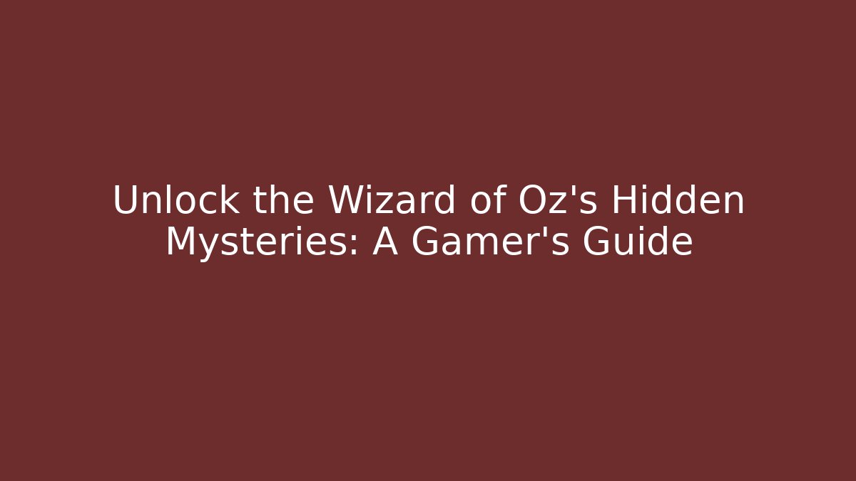 Unlock the Wizard of Oz's Hidden Mysteries: A Gamer's Guide
