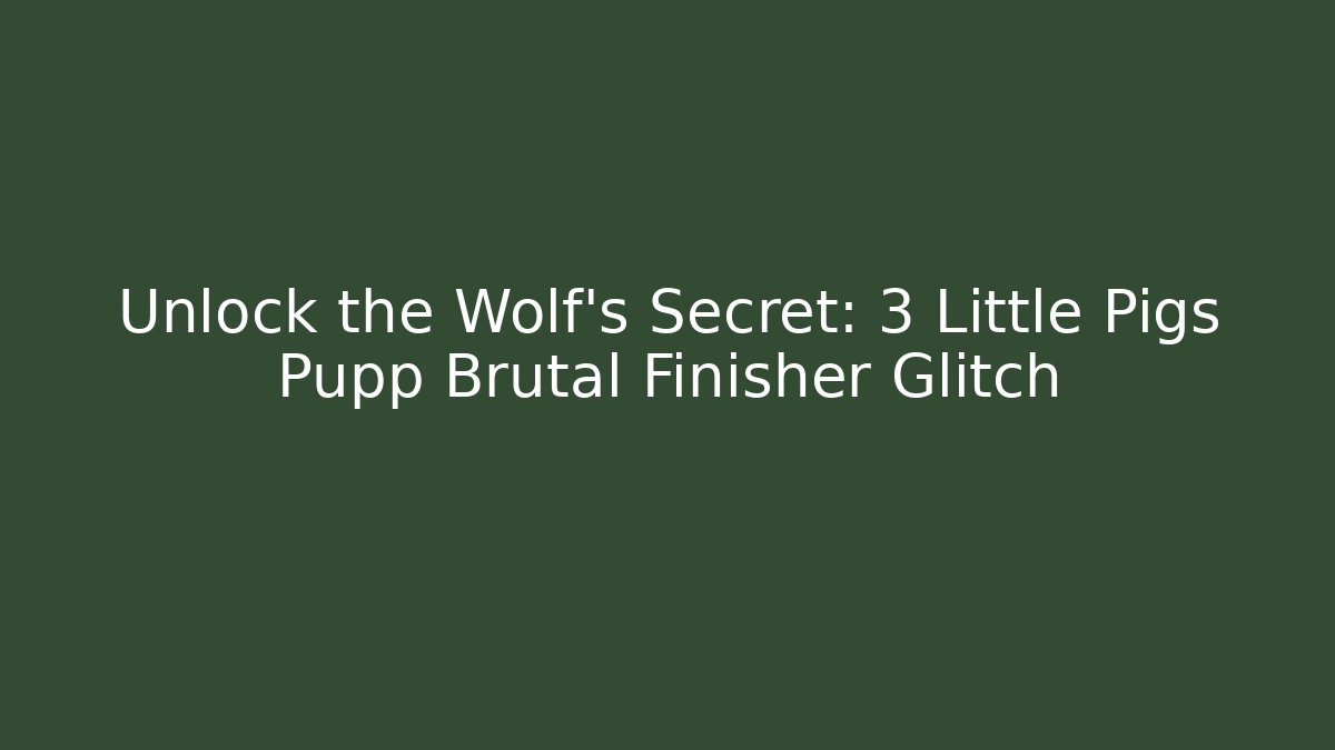 Unlock the Wolf's Secret: 3 Little Pigs Pupp Brutal Finisher Glitch