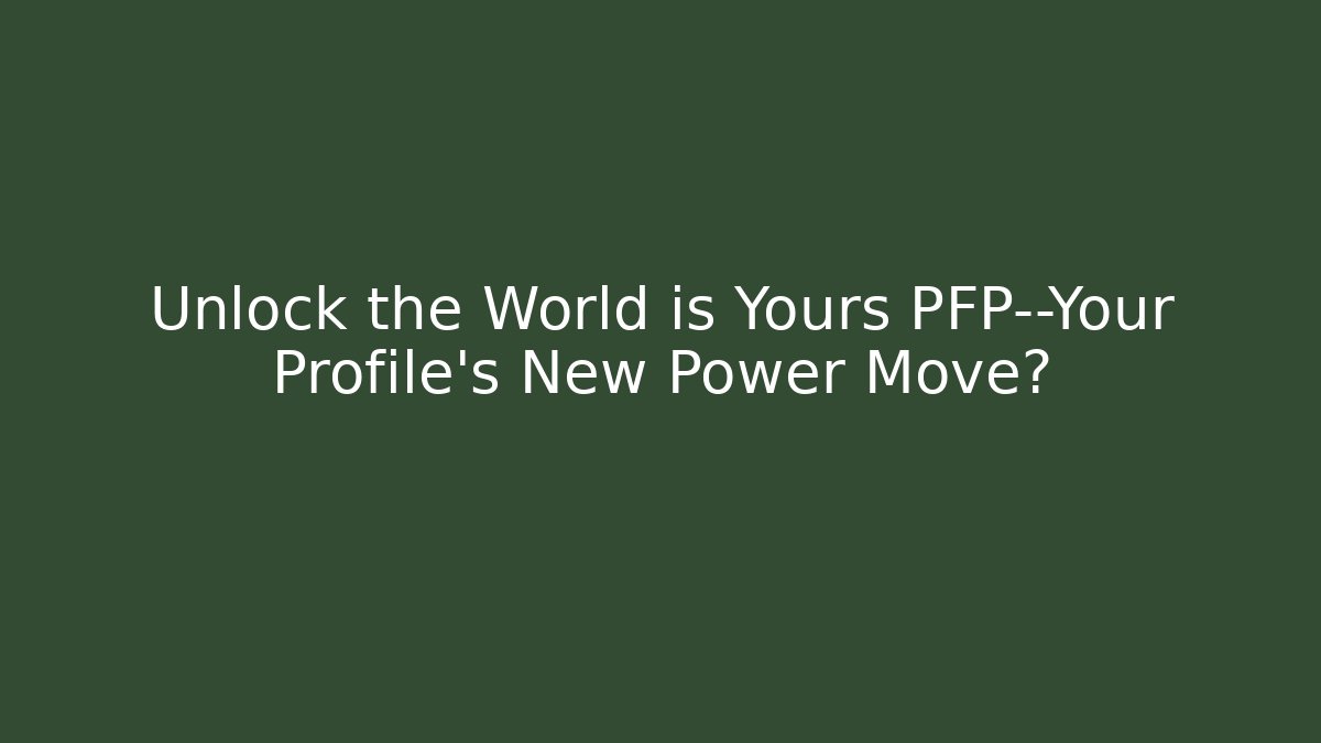Unlock the World is Yours PFP—Your Profile’s New Power Move?