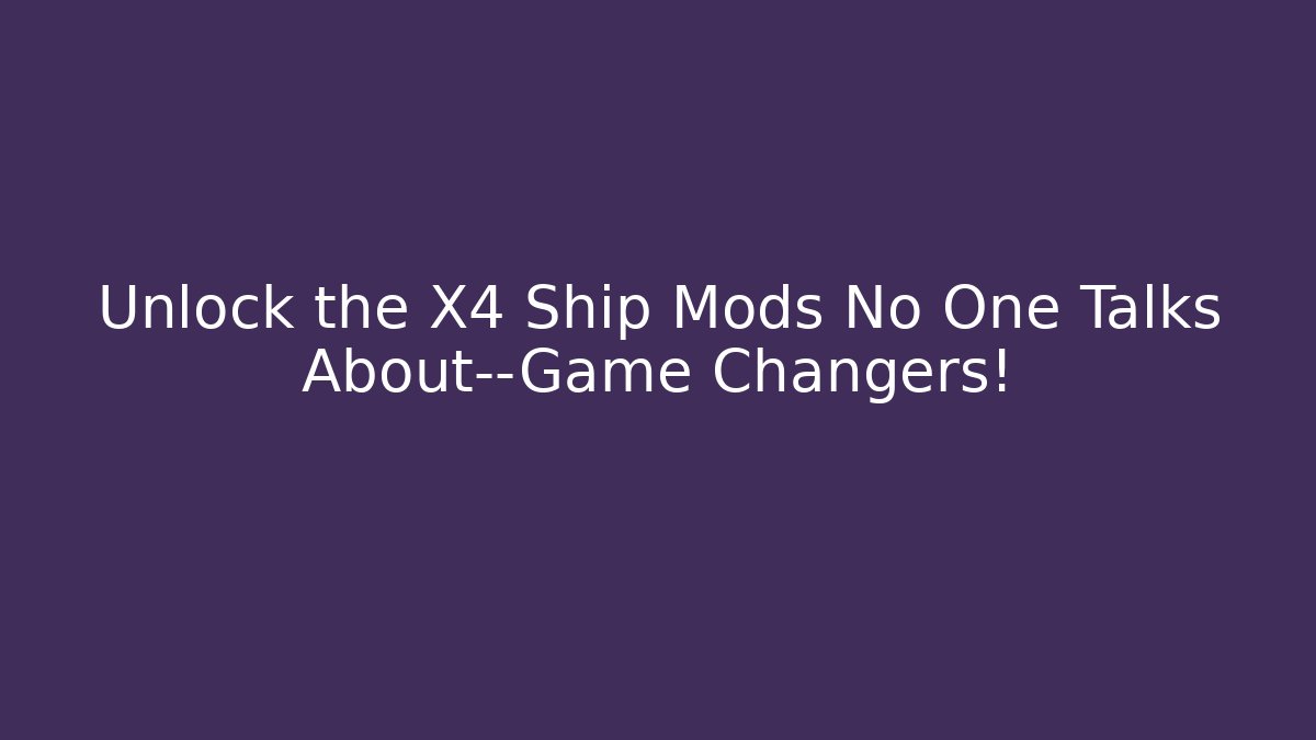 Unlock the X4 Ship Mods No One Talks About—Game Changers!