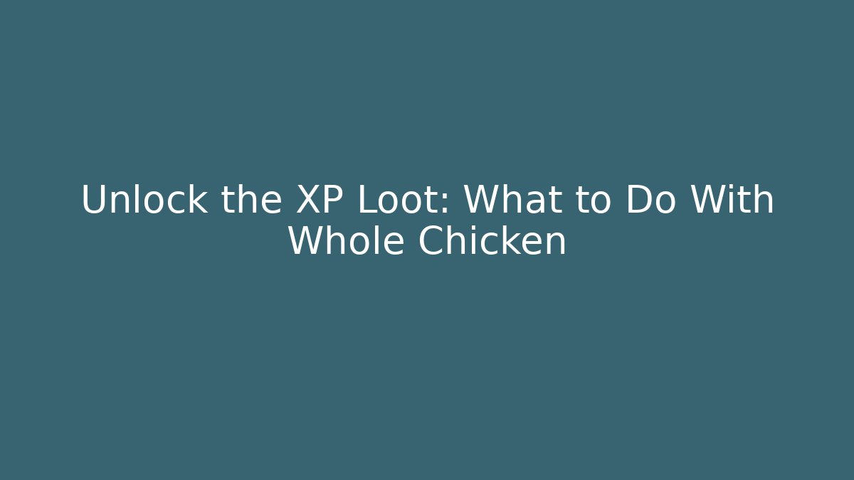 Unlock the XP Loot: What to Do With Whole Chicken