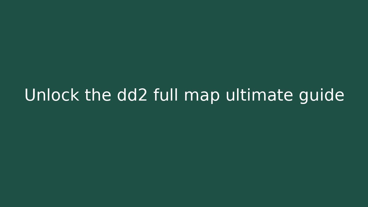 Unlock the dd2 full map ultimate guide