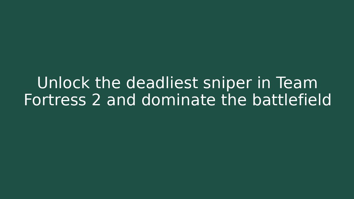 Unlock the deadliest sniper in Team Fortress 2 and dominate the battlefield