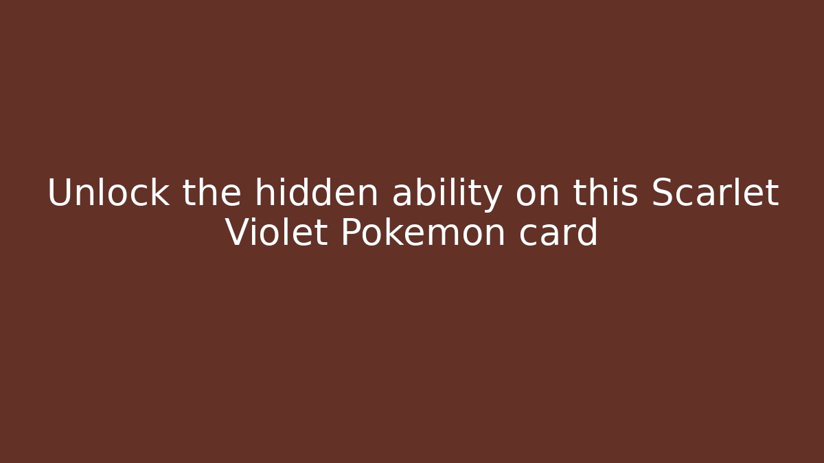 Unlock the hidden ability on this Scarlet Violet Pokémon card