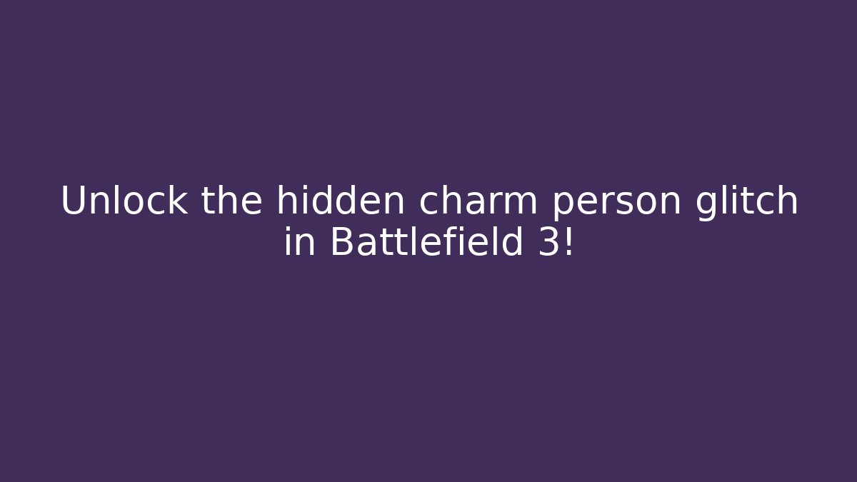 Unlock the hidden charm person glitch in Battlefield 3!