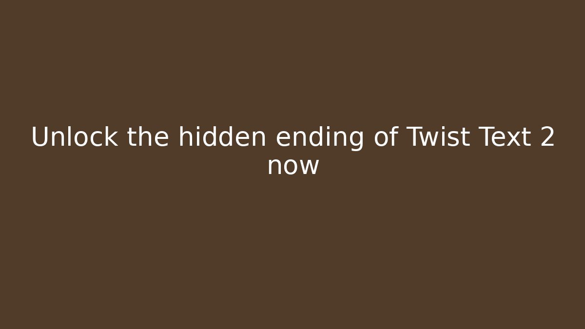 Unlock the hidden ending of Twist Text 2 now