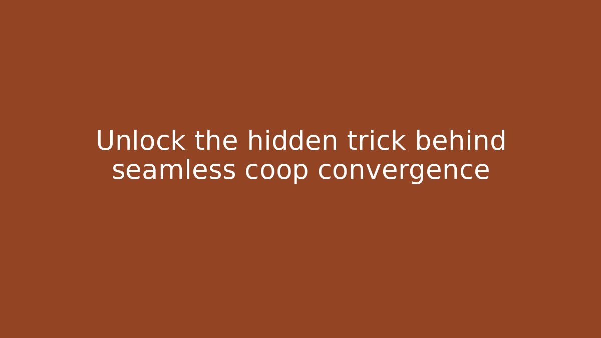 Unlock the hidden trick behind seamless coop convergence