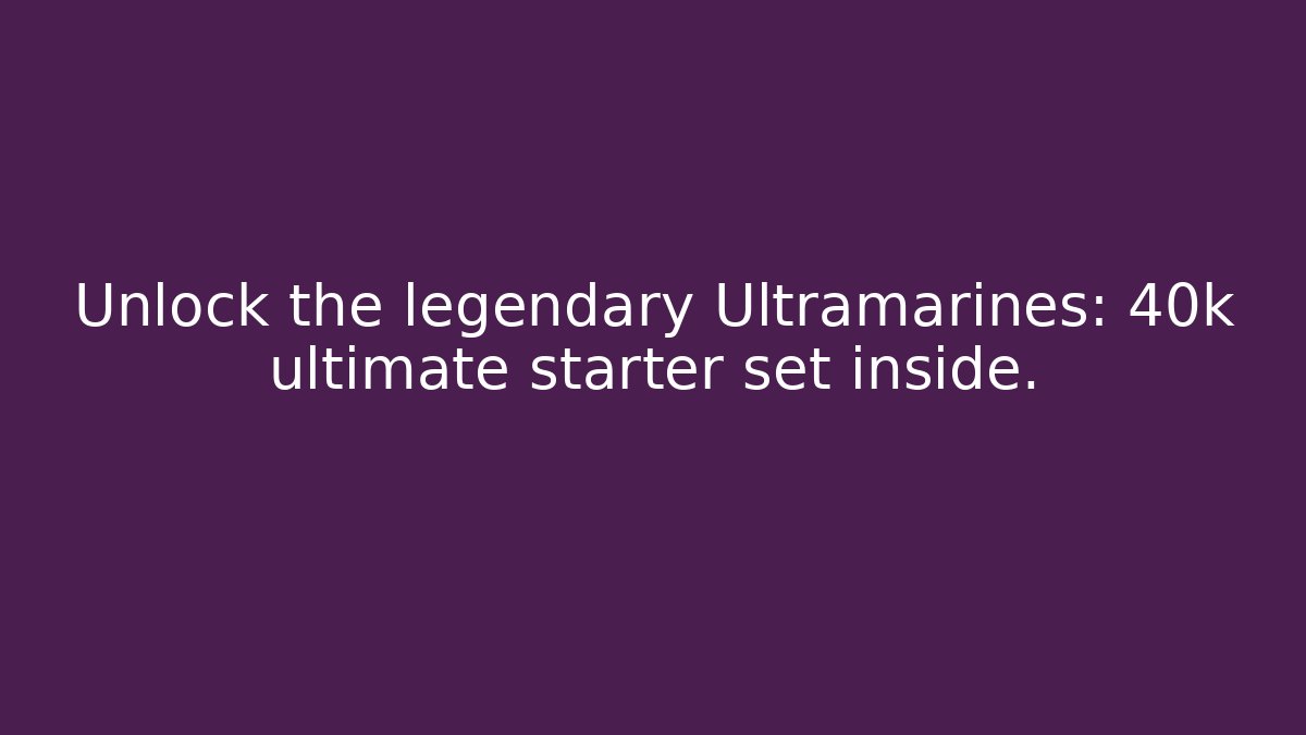 Unlock the legendary Ultramarines: 40k ultimate starter set inside.