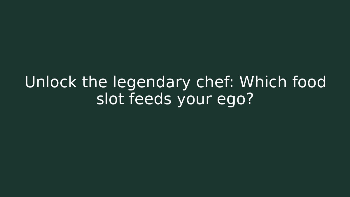 Unlock the legendary chef: Which food slot feeds your ego?
