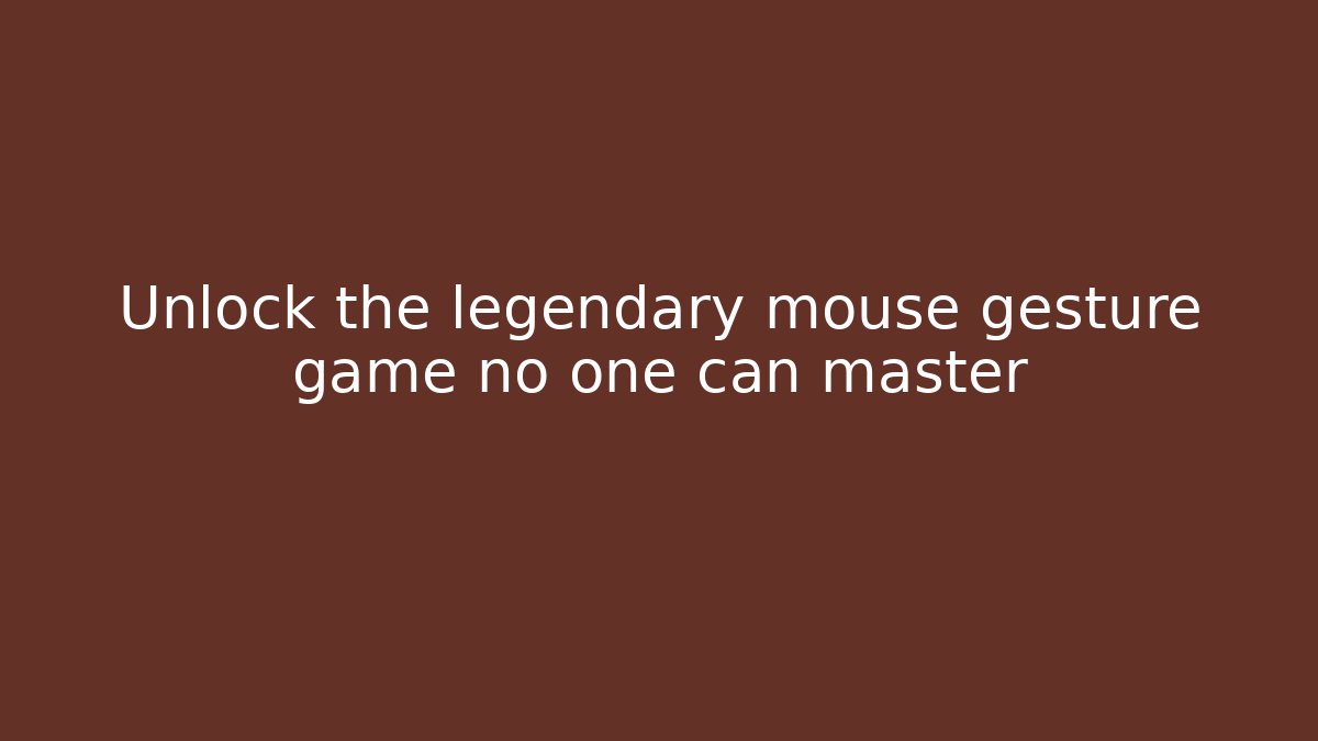 Unlock the legendary mouse gesture game no one can master
