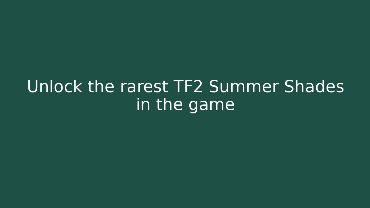 Unlock the rarest TF2 Summer Shades in the game