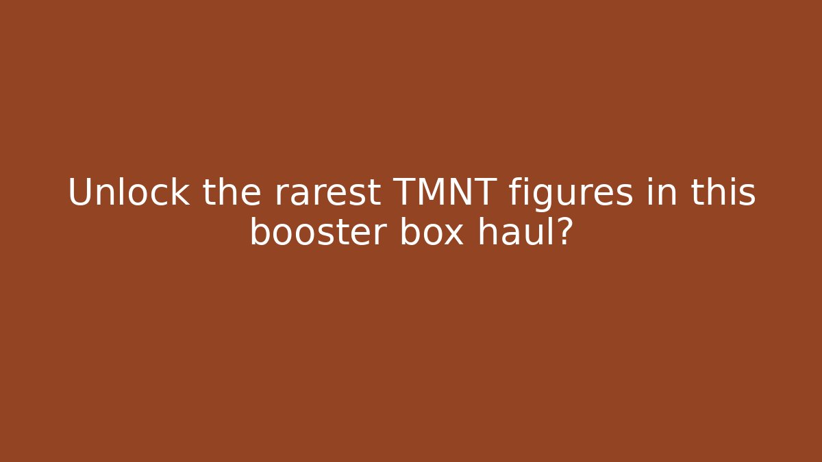 Unlock the rarest TMNT figures in this booster box haul?