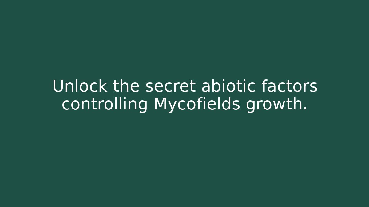 Unlock the secret abiotic factors controlling Mycofields growth.