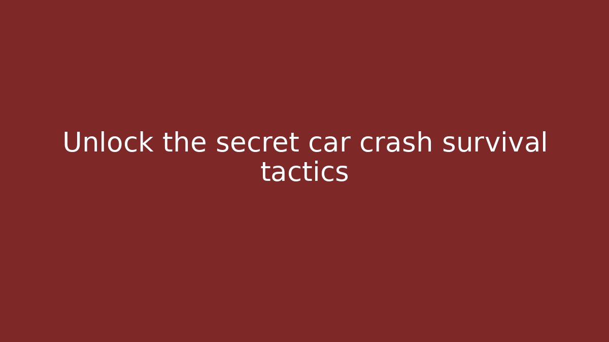 Unlock the secret car crash survival tactics