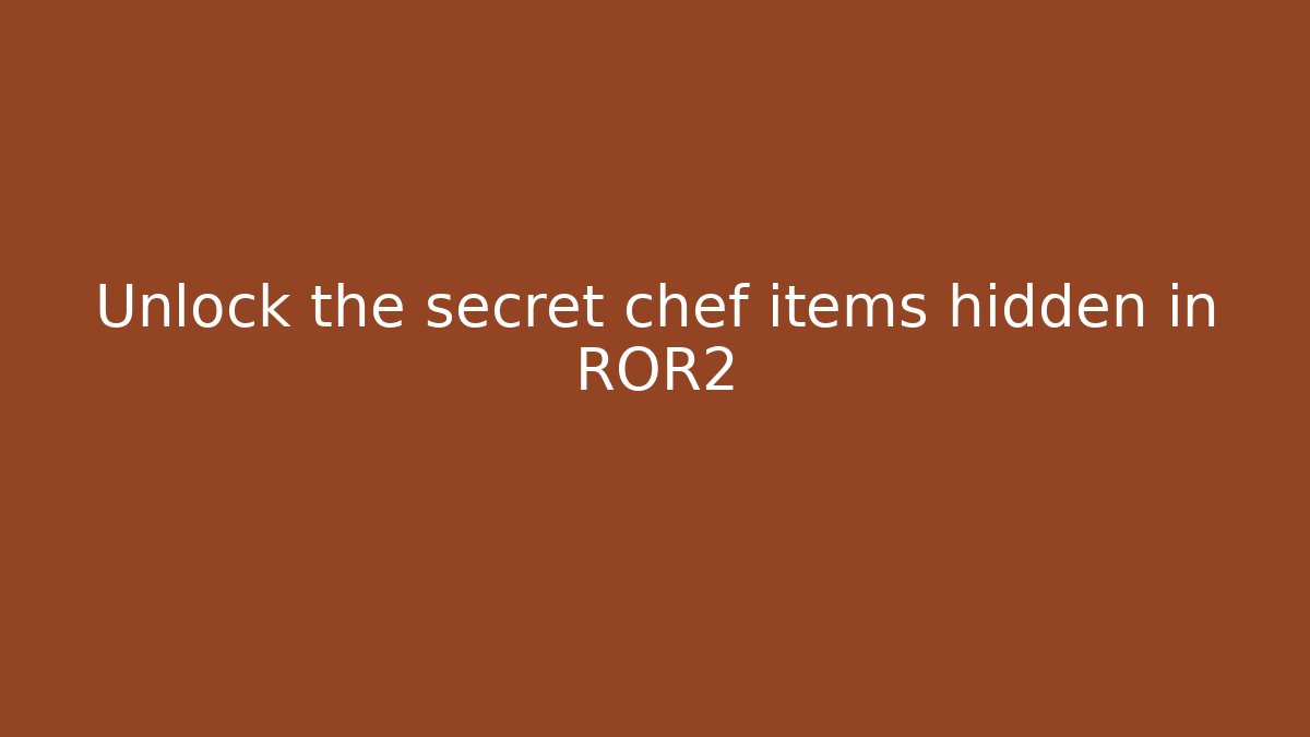 Unlock the secret chef items hidden in ROR2