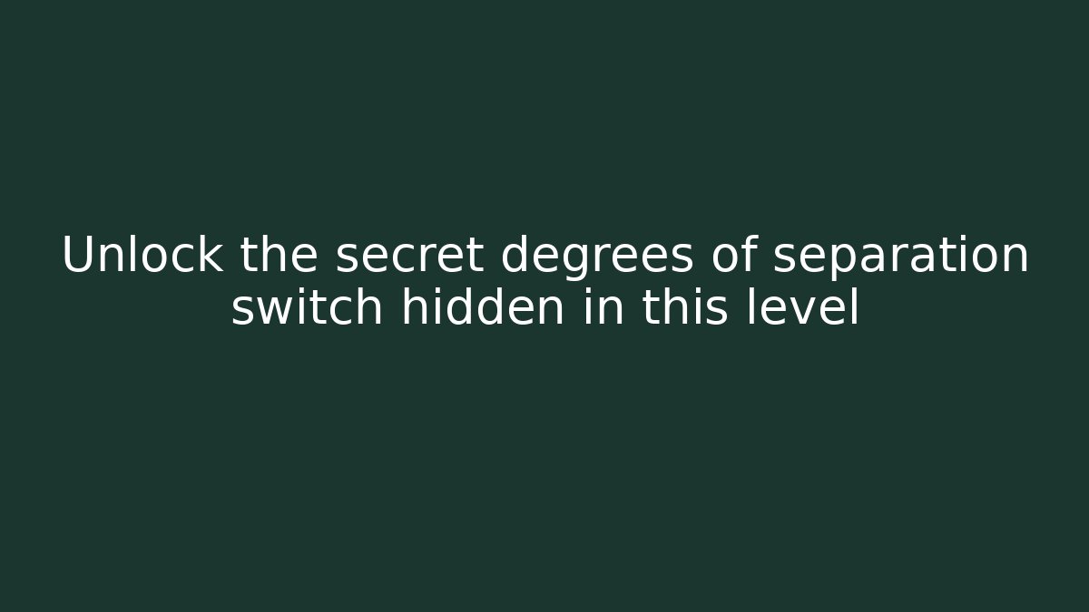 Unlock the secret degrees of separation switch hidden in this level