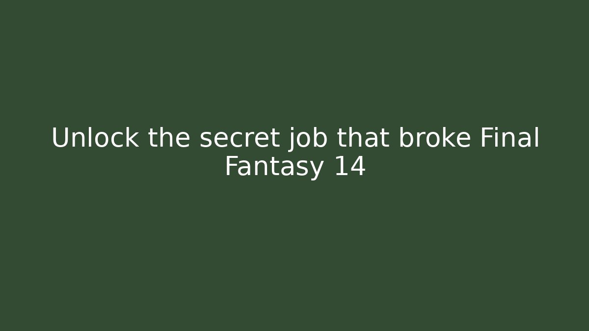 Unlock the secret job that broke Final Fantasy 14