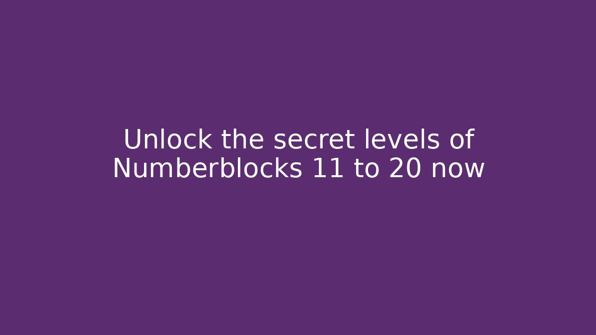 Unlock the secret levels of Numberblocks 11 to 20 now