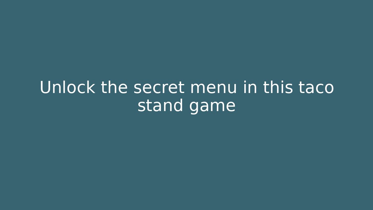 Unlock the secret menu in this taco stand game