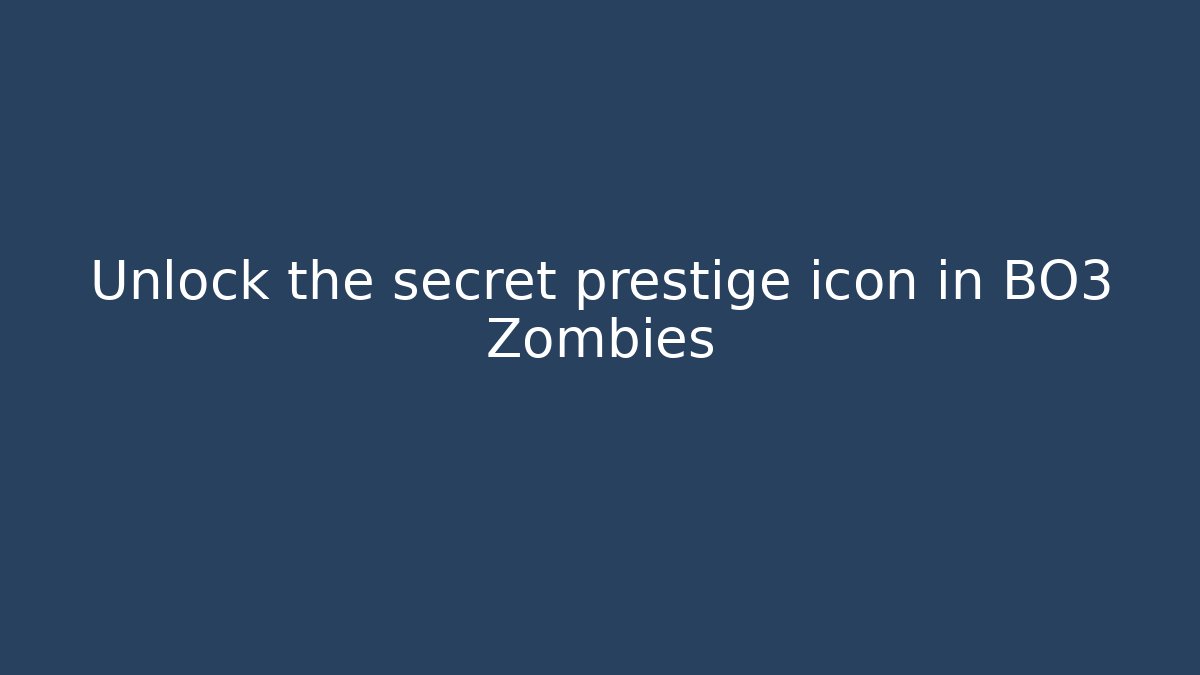 Unlock the secret prestige icon in BO3 Zombies