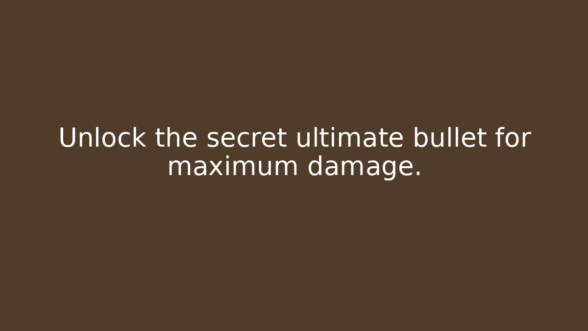 Unlock the secret ultimate bullet for maximum damage.