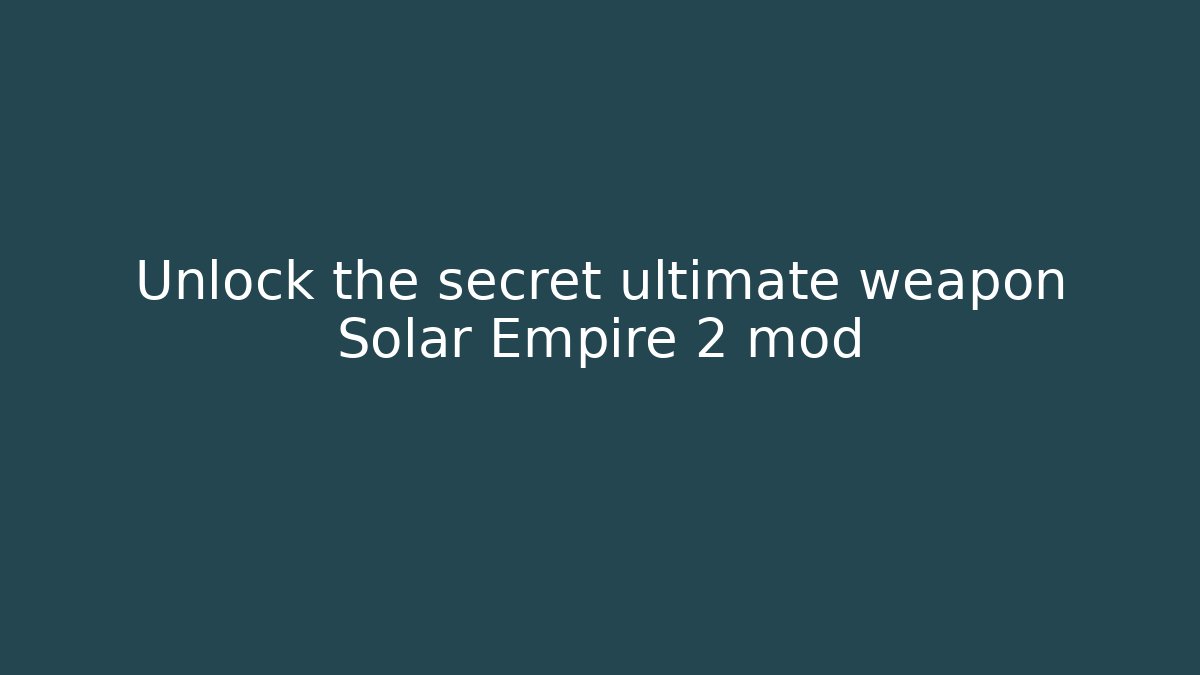 Unlock the secret ultimate weapon Solar Empire 2 mod