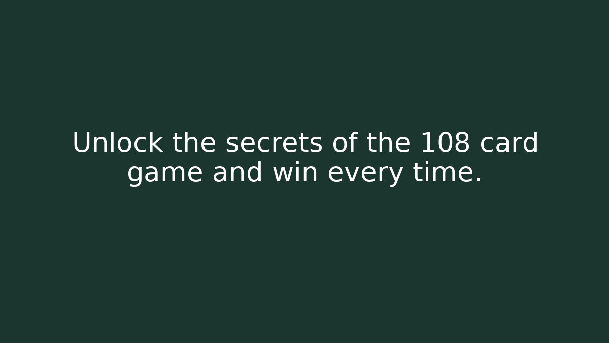 Unlock the secrets of the 108 card game and win every time.