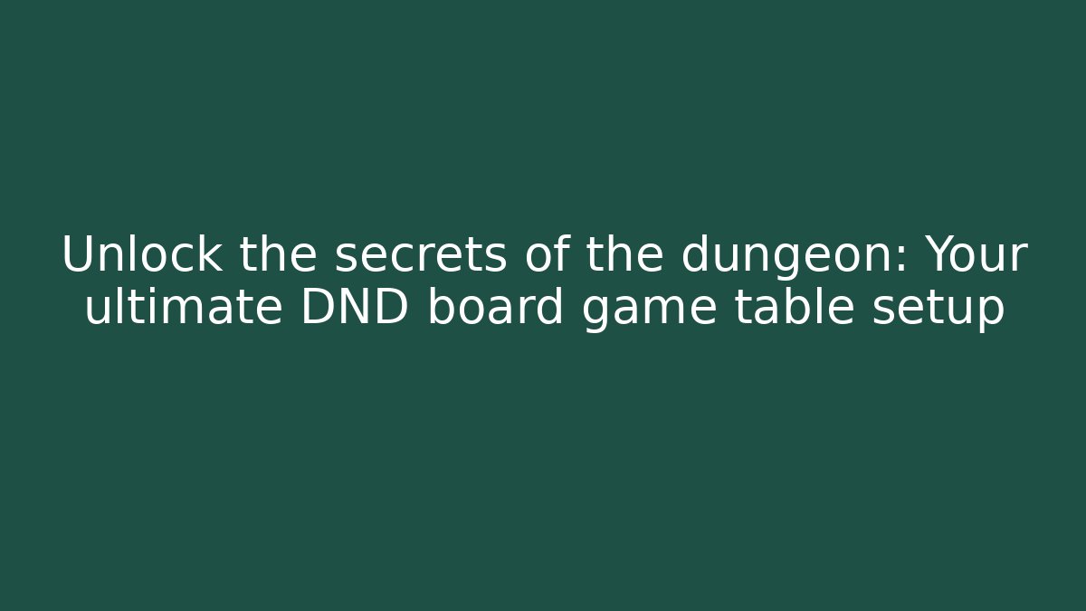 Unlock the secrets of the dungeon: Your ultimate DND board game table setup