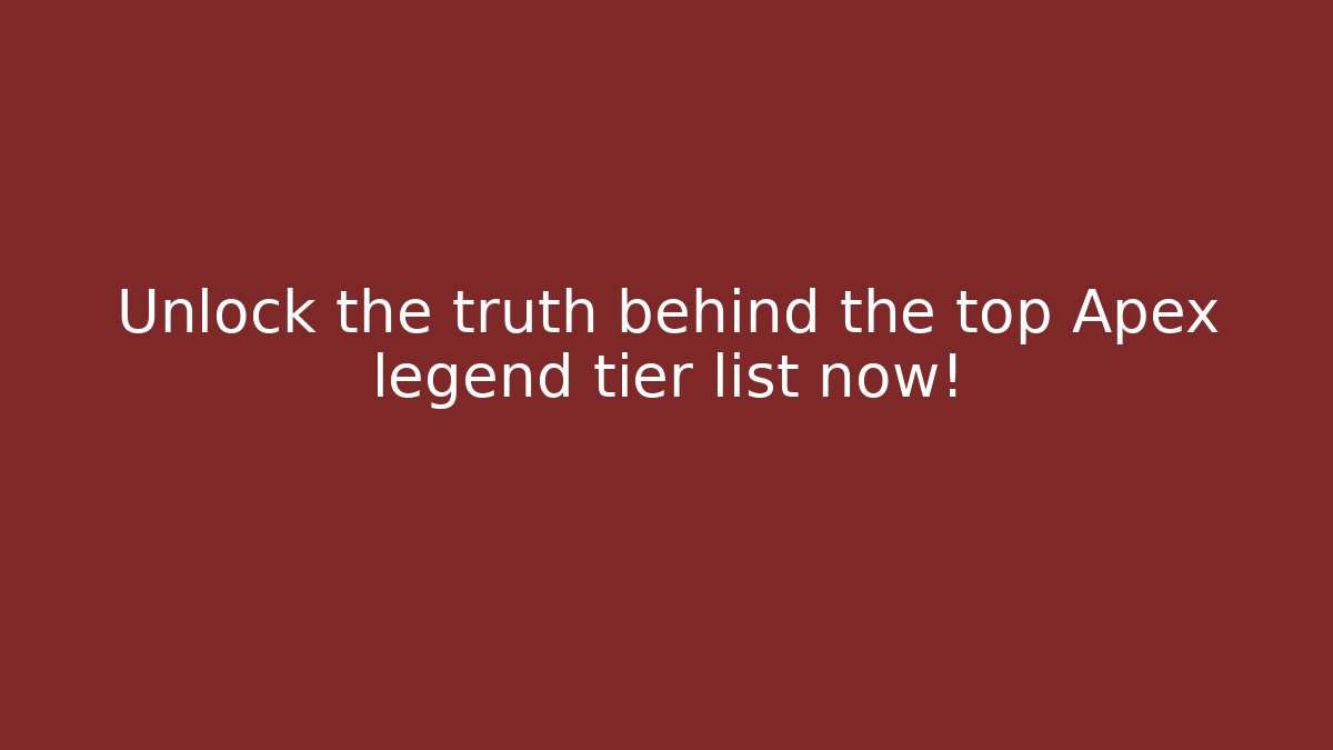 Unlock the truth behind the top Apex legend tier list now!