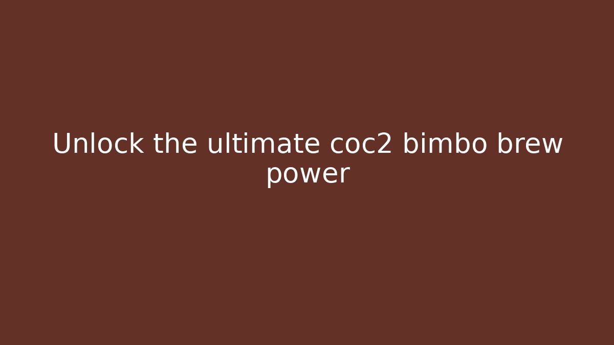 Unlock the ultimate coc2 bimbo brew power