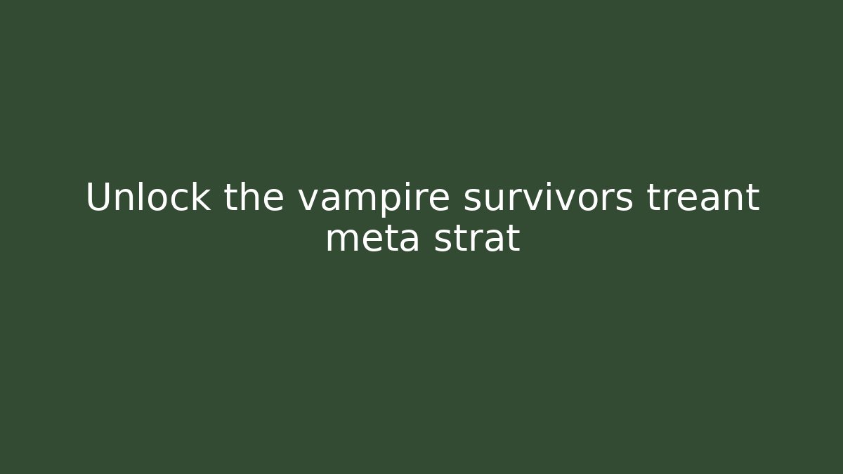 Unlock the vampire survivors treant meta strat