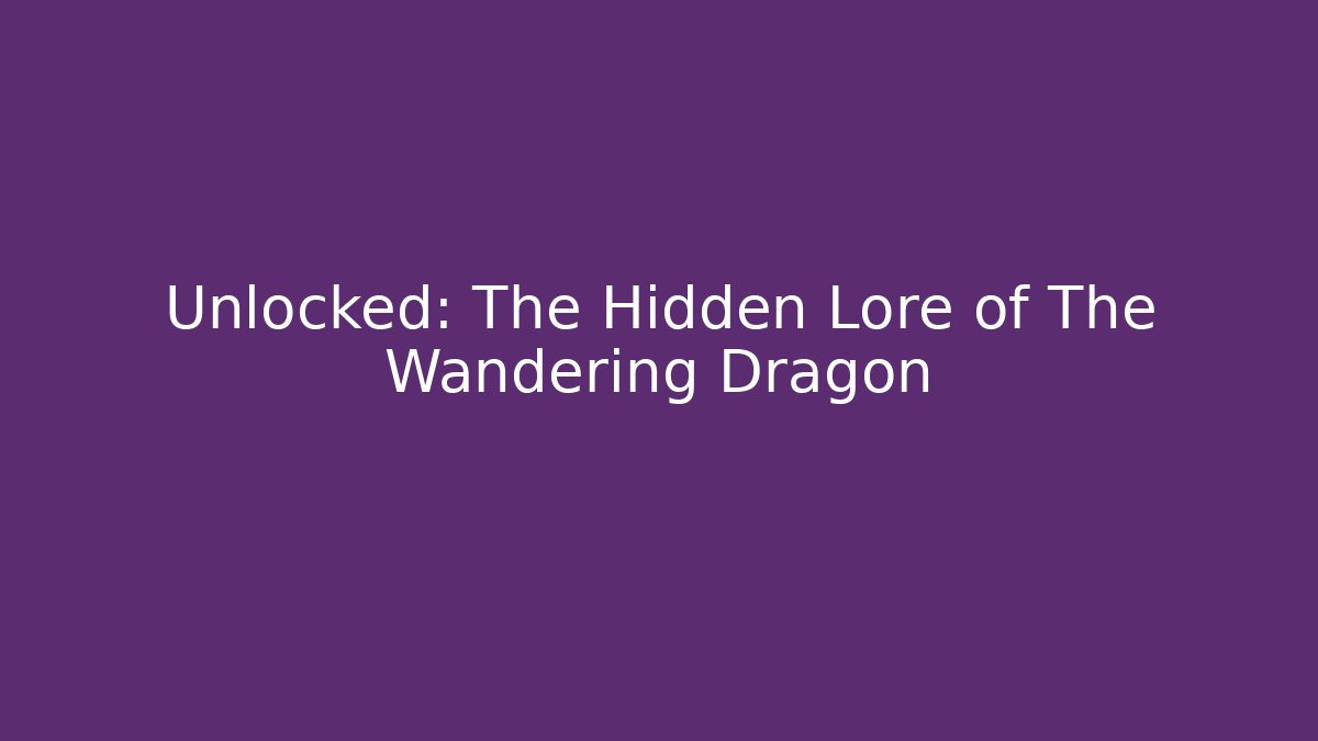 Unlocked: The Hidden Lore of The Wandering Dragon